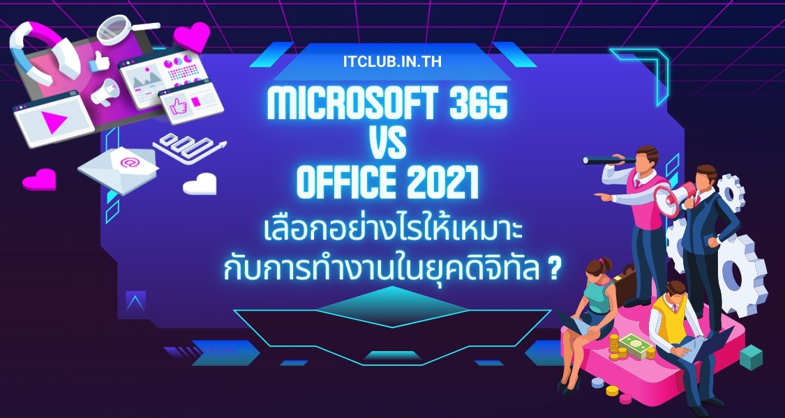Microsoft 365 vs Office 2021 เลือกอย่างไรให้เหมาะกับการทำงานในยุคดิจิทัล ?